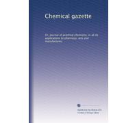 Chemical gazette: Or, Journal of practical chemistry, in all its applications to pharmacy, arts and manufactures (Volume 4)