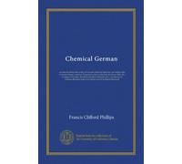 Chemical German: an introduction to the study of German chemical literature, including rules of nomenclature, exercises for practice and a collection ... a vocabulary of German chemical terms and...