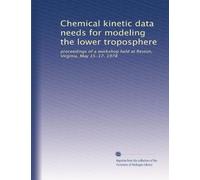 Chemical kinetic data needs for modeling the lower troposphere: proceedings of a workshop held at Reston, Virginia, May 15-17, 1978