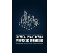 CHEMICAL PLANT DESIGN AND PROCESS ENGINEERING: Process Equipment Design Chemical Production Systems and Operational Efficiency Optimization