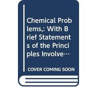 Chemical Problems,: With Brief Statements of the Principles Involved.