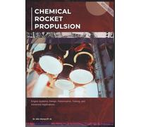 CHEMICAL ROCKET PROPULSION: Engine Systems, Design, Performance, Testing, and Advanced Applications
