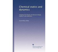 Chemical statics and dynamics: including the theories of chemical change, catalysis, and explosions