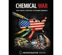 CHEMICAL WAR: The Cartel's Strategy to Poison America: Inside the Fentanyl Crisis, The Bribed Politicians and the Global Crime Network Hiding in Plain Sight (Investigative Voices)