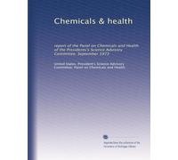 Chemicals & health: report of the Panel on Chemicals and Health of the Presidents's Science Advisory Committee, September 1973