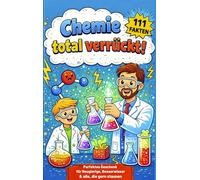 Chemie total verrückt! - 111 unglaubliche Fakten, die du nie im Unterricht gehört hast: Für: Kinder ab 10 Jahren - Witziges & verblüffendes Chemie-Wissen in spannenden Mini-Stories :...