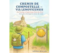CHEMIN DE COMPOSTELLE - VIA LEMOVICENSIS: Un livre de coloriage pour adultes retraçant le Chemin de Compostelle de Vézelay à Saint-Jean-Pied-de-Port, ... pour revivre chaque étape du pèlerinage.