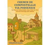 CHEMIN DE COMPOSTELLLE VIA PODIENSIS Du Puy-en-Velay à Saint-Jean-Pied-de-Port: Livre de coloriage pour adultes inspiré du chemin de Compostelle 80 ... villages, patrimoine, scènes de pèlerins