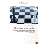 Chemin de la persuasion: Méthodes pour une extériorisation claire et objective de la pensée pour se faire comprendre