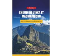 CHEMIN DE L'INCA ET MACHU PICCHU GUIDE DE RANDONNÉE 2026-2027: Stratégie de réservation de permis, préparation de l'altitude et itinéraires d'une ... 59 (Trailblazer’s Ultimate Hiking Guides)
