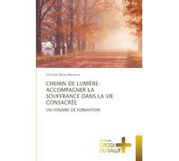 Chemin de Lumière: Accompagner La Souffrance Dans La Vie Consacrée