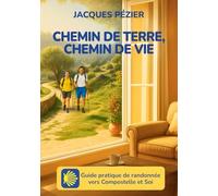 Chemin de terre, chemin de vie: Guide pratique de randonnée vers Compostelle et Soi
