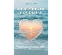 Chemin vers nos désirs: Les 3 étapes essentielles pour se connaître profondément, apprendre à s'aimer et accomplir ses plus grands rêves !