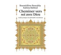 Cheminer vers soi avec Dieu: Guide pratique de spiritualité musulmane