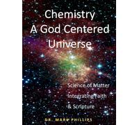 Chemistry A God Centered Universe: The Science of Matter Integrating Faith and Scripture