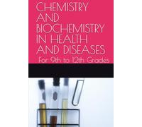 CHEMISTRY AND BIOCHEMISTRY IN HEALTH AND DISEASES: For 9th to 12th Grades (K-12 Sciences)