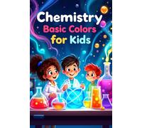Chemistry Basic Colors for Kids: Light Pigments Dyes Reactions and the Science of Color Explained for Young Learners (Chemistry Book For Kids)