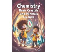 Chemistry Basic Crystals and Minerals for Kids: A Beginner's Guide to How Gems, Minerals, and Snowflakes Form, Grow, and Shape Our World (Chemistry Book For Kids)