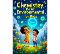 Chemistry Basic Environmental for Kids: A Young Explorer's Guide to Pollution, Green Science, Ecosystems, and Earth's Future Ages 8-12 (Chemistry Book For Kids)