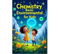 Chemistry Basic Environmental for Kids: A Young Explorer's Guide to Pollution, Green Science, Ecosystems, and Earth's Future Ages 8-12 (Chemistry Book For Kids)