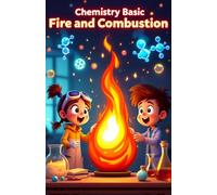 Chemistry Basic Fire and Combustion for Kids: How Burning Works, the Science of Flames, Explosions, Engines, and Chemical Reactions Explained for Young Readers (Chemistry Book For Kids)