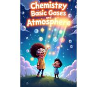 Chemistry Basic Gases and Atmosphere for Kids: Explore Oxygen Nitrogen Noble Gases Atmosphere Layers Air Pressure Weather and Earth Science for Ages 8-12: 15 (Chemistry Book For Kids)