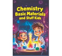 Chemistry Basic Materials and Stuff for Kids: Explore Atoms, Elements, Metals, Plastics, Nanomaterials and How Everyday Objects Are Made (Chemistry Book For Kids)