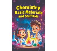 Chemistry Basic Materials and Stuff for Kids: Explore Atoms, Elements, Metals, Plastics, Nanomaterials and How Everyday Objects Are Made (Chemistry Book For Kids)