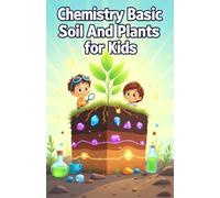 Chemistry Basic Soil and Plants for Kids: How Nutrients, pH, and Living Science Connect Earth to Growing Things for Ages 8-12 (Chemistry Book For Kids)