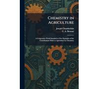 Chemistry in Agriculture: A Coöperative Work Intended to Give Examples of the Contributions Made to Agriculture by Chemistry