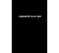 Chemistry Is My Opp: Funny Chemistry Notebook for Middle School, High School & College