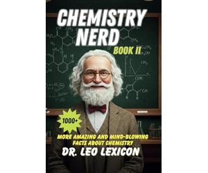 Chemistry Nerd Book II: 1000+ More Amazing And Mind-Blowing Facts About Chemistry