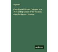 Chemistry of Nature: Designed as a Popular Exposition of the Chemical Constitution and Relation