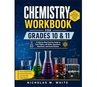 CHEMISTRY WORKBOOK FOR GRADES 10 & 11: A Step by Step Practice Guide to Core Topics, Lab Skills, Equations, Reactions, and Exam Review