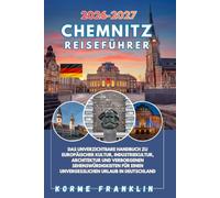 CHEMNITZ REISEFÜHRER 2026-2027: Das unverzichtbare Handbuch zu europäischer Kultur, Industriekultur, Architektur und verborgenen Sehenswürdigkeiten für einen unvergesslichen Urlaub in Deutschland