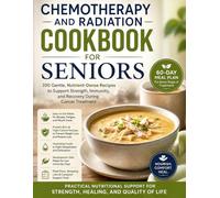 CHEMOTHERAPY AND RADIATION COOKBOOK FOR SENIORS: 100 Gentle, Nutrient-Dense Recipes and a 60-Day Meal Plan to Manage Side Effects, Rebuild Strength, and Support Recovery During Treatment.