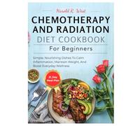 Chemotherapy and Radiation Diet Cookbook for Beginners: Simple, Nourishing Dishes to Calm Inflammation, Maintain Weight, and Boost Everyday Wellness (Simple Recipe Cookbooks)