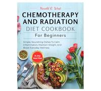 Chemotherapy and Radiation Diet Cookbook for Beginners: Simple, Nourishing Dishes to Calm Inflammation, Maintain Weight, and Boost Everyday Wellness (Simple Recipe Cookbooks)