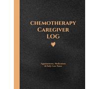 Chemotherapy Caregiver Log: Appointments, Medications, and Daily Care Notes for Cancer Patient Care, Treatment Tracking, and Caregiver Organization