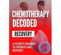 Chemotherapy Decoded : A Patient’s Roadmap to Strength and Recovery