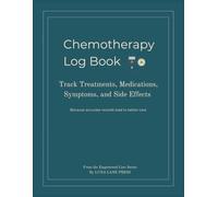 Chemotherapy Log Book: Track Treatments, Medications, Symptoms, and Side Effects - Because accurate records lead to better care