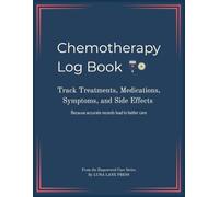 Chemotherapy Log Book: Track Treatments, Medications, Symptoms, and Side Effects - Because accurate records lead to better care