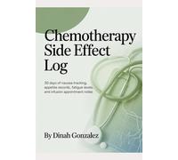 CHEMOTHERAPY SIDE EFFECT LOG: 30 Days of Nausea Tracking, Appetite Records, Fatigue Levels, and Infusion Appointment Notes