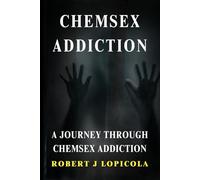 ChemSex Addiction: A Journey Through ChemSex Addiction