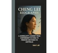 CHENG LEI BIOGRAPHY: A Journalist’s Journey From Confinement in China to Freedom and Family in Australia