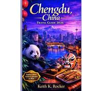 Chengdu,(China ) Travel Guide 2026: Discover Pandas, Culture & Culinary Delights (The Essential Travel Guide)