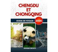 CHENGDU ET CHONGQING GUIDE DE VOYAGE 2026: Explorez, découvrez et comprenez les villes jumelles du sud-ouest de la Chine.