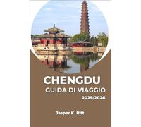 CHENGDU GUIDA DI VIAGGIO 2025-2026: Scopri la capitale del Sichuan attraverso cibo, cultura e avventura
