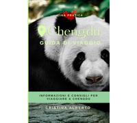 Chengdu - Guida di Viaggio per conoscere la città: Itinerari, informazioni e consigli utili per il viaggio (Cina Pratica)