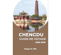 CHENGDU GUIDE DE VOYAGE 2025-2026: Découvrez la capitale du Sichuan à travers la gastronomie, la culture et l'aventure